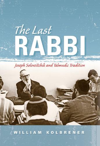 Бумажная книга «The Last Rabbi: Joseph Soloveitchik and Talmudic Tradition», автор Уильям Колбренер - фото №1