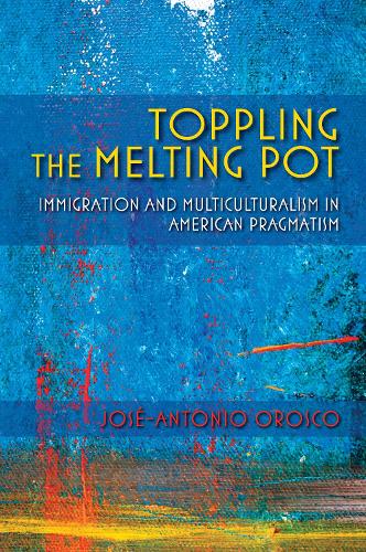 Бумажная книга «Toppling the Melting Pot: Immigration and Multiculturalism in American Pragmatism», автор Хосе Антонио Ороско - фото №1
