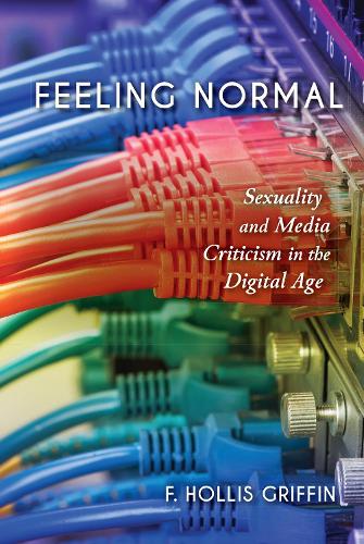 Бумажная книга «Feeling Normal: Sexuality and Media Criticism in the Digital Age», автор Ф. Холлис Гриффин - фото №1
