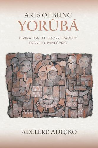 Бумажная книга «Arts of Being Yoruba: Divination, Allegory, Tragedy, Proverb, Panegyric», автор Аделеке Адеико - фото №1