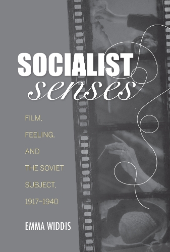 Бумажная книга «Socialist Senses: Film, Feeling, and the Soviet Subject, 1917–1940», автор Эмма Уиддис - фото №1