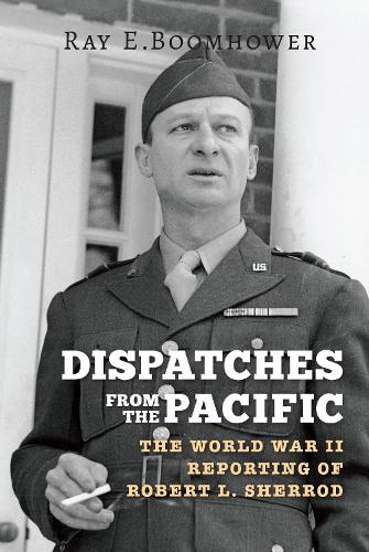 Бумажная книга «Dispatches from the Pacific: The World War II Reporting of Robert L. Sherrod», автор Рэй Э. Бумхауэр - фото №1