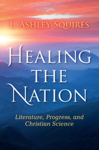Бумажная книга «Healing the Nation: Literature, Progress, and Christian Science», автор Л. Эшли Сквайрс - фото №1