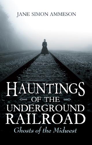 Паперова книга «Hauntings of the Underground Railroad: Ghosts of the Midwest», автор Джейн Саймон Аммесон - фото №1
