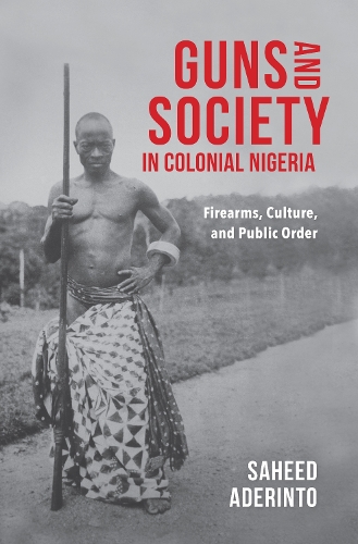 Бумажная книга «Guns and Society in Colonial Nigeria: Firearms, Culture, and Public Order», автор Сахид Адеринто - фото №1