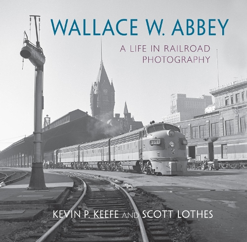 Паперова книга «Wallace W. Abbey: A Life in Railroad Photography», авторів Кевін П. Кіф, Скотт Лотс - фото №1