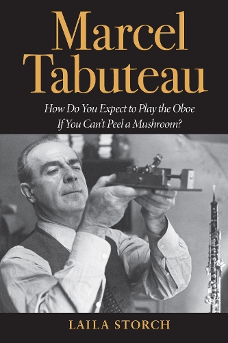Бумажная книга «Marcel Tabuteau: How Do You Expect to Play the Oboe If You Can't Peel a Mushroom?», автор Лайла Сторч - фото №1