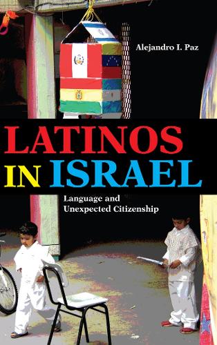 Бумажная книга «Latinos in Israel: Language and Unexpected Citizenship», автор Алехандро И. Пас - фото №1