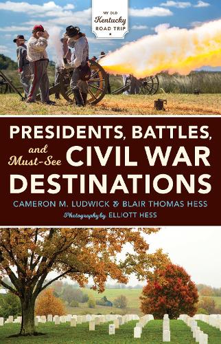 Бумажная книга «Presidents, Battles, and Must-See Civil War Destinations: Exploring a Kentucky Divided», авторов Блэр Томас Хесс, Кэмерон М. Людвик - фото №1