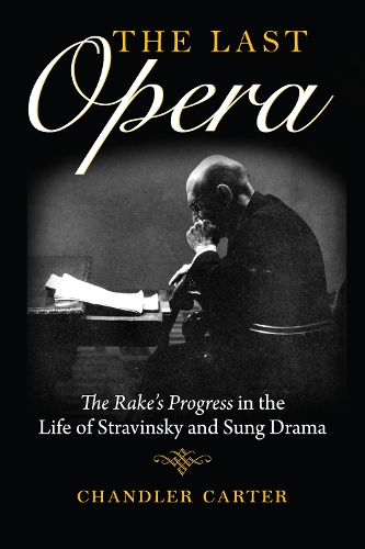 Бумажная книга «The Last Opera: The Rake's Progress in the Life of Stravinsky and Sung Drama», автор Чандлер Картер - фото №1