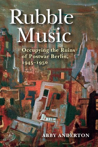 Бумажная книга «Rubble Music: Occupying the Ruins of Postwar Berlin, 1945–1950», автор Эбби Андертон - фото №1