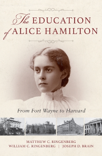 Бумажная книга «The Education of Alice Hamilton: From Fort Wayne to Harvard», авторов Джозеф Д. Брейн, Мэтью К. Рингенберг, Уильям К. Рингенберг - фото №1
