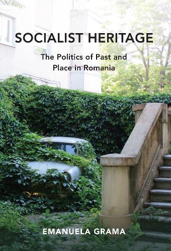 Бумажная книга «Socialist Heritage: The Politics of Past and Place in Romania», автор Эмануэла Грама - фото №1