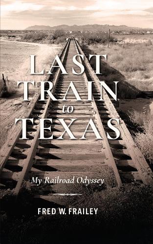 Бумажная книга «Last Train to Texas: My Railroad Odyssey», автор Фред В. Фрейли - фото №1