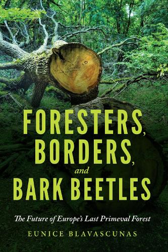 Бумажная книга «Foresters, Borders, and Bark Beetles: The Future of Europe's Last Primeval Forest», автор Юнис Блаваскунас - фото №1