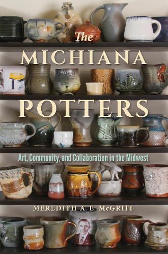 Бумажная книга «The Michiana Potters: Art, Community, and Collaboration in the Midwest», автор Мередит А. Е. Макгрифф - фото №1