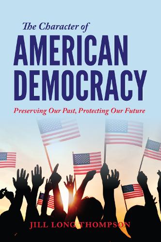 Бумажная книга «The Character of American Democracy: Preserving Our Past, Protecting Our Future», автор Джилл Лонг Томпсон - фото №1