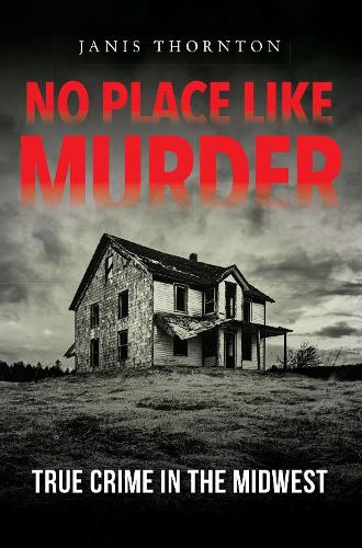 Паперова книга «No Place Like Murder: True Crime in the Midwest», автор Дженіс Торнтон - фото №1