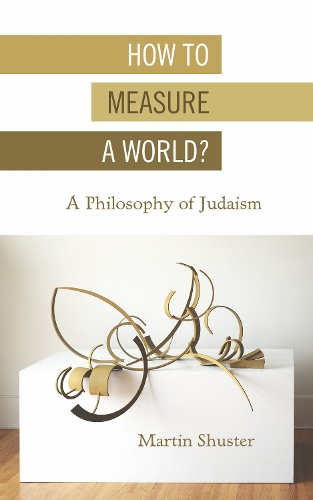 Бумажная книга «How to Measure a World?: A Philosophy of Judaism», автор Мартин Шустер - фото №1