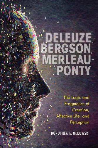 Бумажная книга «Deleuze, Bergson, Merleau-Ponty: The Logic and Pragmatics of Creation, Affective Life, and Perception», автор Доротея Э. Ольковски - фото №1