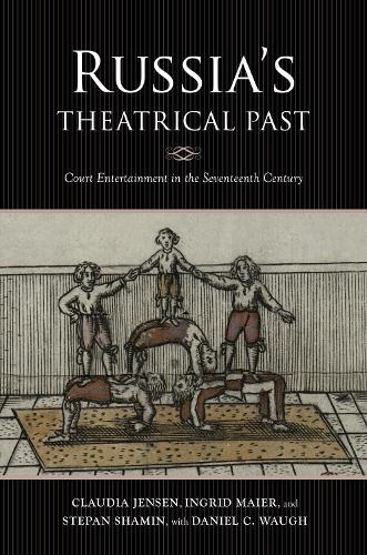 Бумажная книга «Russia's Theatrical Past: Court Entertainment in the Seventeenth Century», авторов Клаудия Р. Йенсен, Дэниел К. Во, Ингрид Майер, Степан Шамин - фото №1