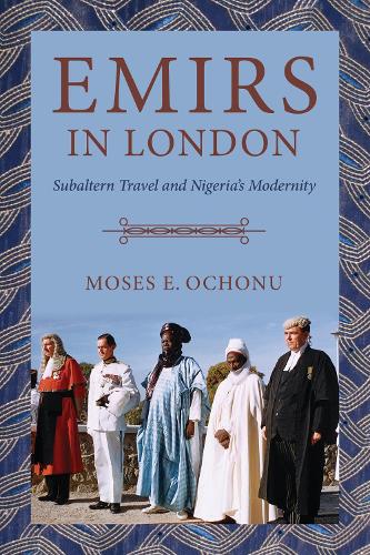 Бумажная книга «Emirs in London: Subaltern Travel and Nigeria's Modernity», автор Мозес Э. Охону - фото №1