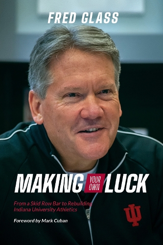 Бумажная книга «Making Your Own Luck: From a Skid Row Bar to Rebuilding Indiana University Athletics», автор Фред Гласс - фото №1