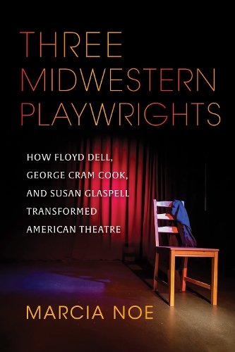 Бумажная книга «Three Midwestern Playwrights: How Floyd Dell, George Cram Cook, and Susan Glaspell Transformed American Theatre», автор Марсия Ноэ - фото №1