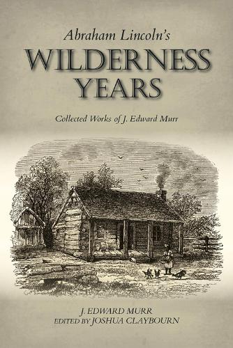 Бумажная книга «Abraham Lincoln's Wilderness Years: Collected Works of J. Edward Murr», автор Дж. Эдвард Мурр - фото №1