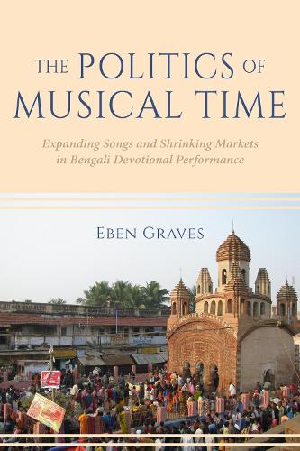 Бумажная книга «The Politics of Musical Time: Expanding Songs and Shrinking Markets in Bengali Devotional Performance», автор Эбен Грейвс - фото №1
