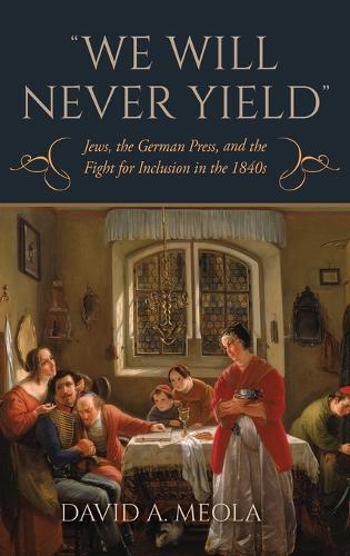 Бумажная книга «"We Will Never Yield": Jews, the German Press, and the Fight for Inclusion in the 1840s», автор Дэвид А. Меола - фото №1