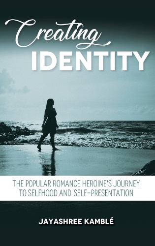 Бумажная книга «Creating Identity: The Popular Romance Heroine's Journey to Selfhood and Self-Presentation», автор Джаяшри Камбл - фото №1