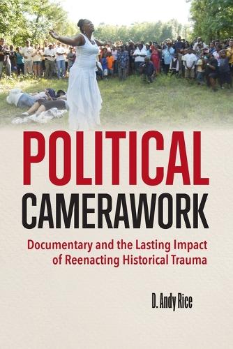 Бумажная книга «Political Camerawork: Documentary and the Lasting Impact of Reenacting Historical Trauma», автор Дэвид А. Райс - фото №1