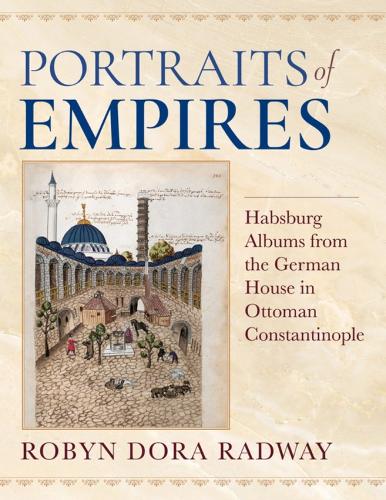 Бумажная книга «Portraits of Empires: Habsburg Albums from the German House in Ottoman Constantinople», автор Робин Дора Рэдвей - фото №1