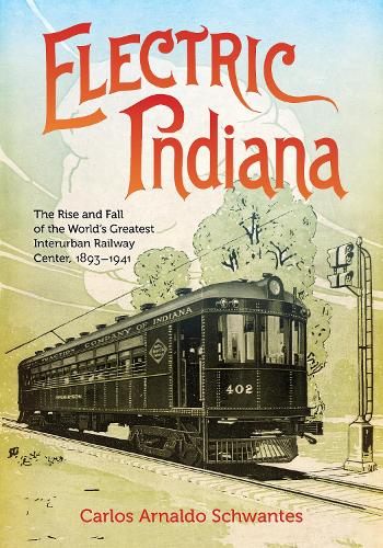 Бумажная книга «Electric Indiana: The Rise and Fall of the World's Greatest Interurban Railway Center, 1893–1941», автор Карлос Арнальдо Швантес - фото №1