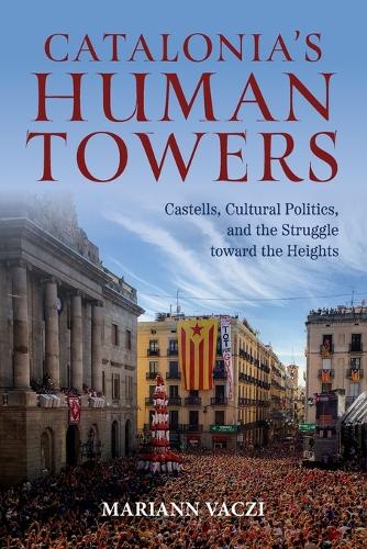 Бумажная книга «Catalonia's Human Towers: Castells, Cultural Politics, and the Struggle toward the Heights», автор Марианна Вацци - фото №1
