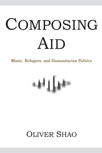 Бумажная книга «Composing Aid – Music, Refugees, and Humanitarian Politics», автор Оливер Й. Шао - фото №1