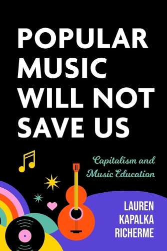 Бумажная книга «Popular Music Will not Save Us: Capitalism and Music Education», автор Лорен К. Ричерм - фото №1