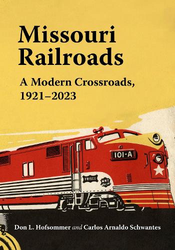 Бумажная книга «Missouri Railroads: A Modern Crossroads 1921-2023», авторов Карлос Арнальдо Швантес, Дон Л. Хофсоммер - фото №1