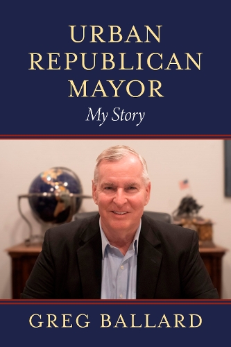 Бумажная книга «Urban Republican Mayor: My Story», автор Грег Баллард - фото №1
