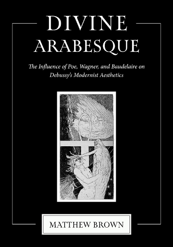 Бумажная книга «Divine Arabesque: The Influence of Poe, Wagner, and Baudelaire on Debussy's Modernist Aesthetics» - фото №1