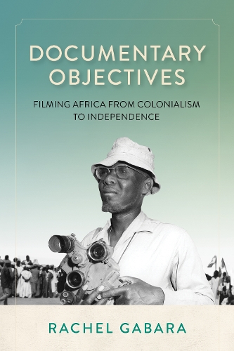 Паперова книга «Documentary Objectives: Filming Africa from Colonialism to Independence», автор Рейчел Габара - фото №1
