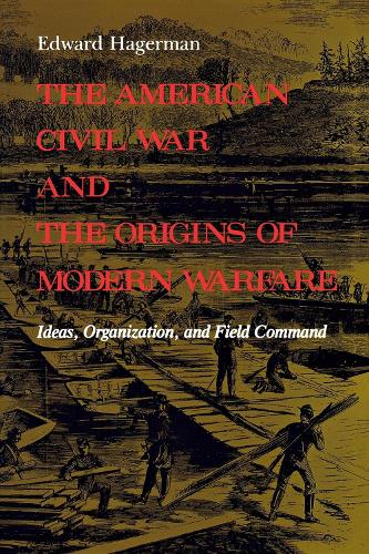 Бумажная книга «The American Civil War and the Origins of Modern Warfare: Ideas, Organization, and Field Command», автор Эдвард Хагерман - фото №1