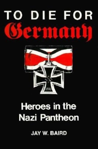 Бумажная книга «To Die for Germany: Heroes in the Nazi Pantheon», автор Джей Уоррен Бэрд - фото №1