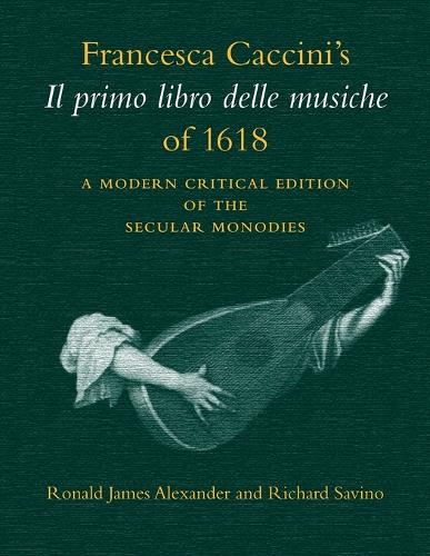 Бумажная книга «Francesca Caccini's Il primo libro delle musiche of 1618: A Modern Critical Edition of the Secular Monodies», автор Франческа Каччини - фото №1
