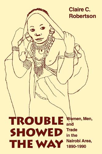 Бумажная книга «Trouble Showed the Way: Women, Men, and Trade in the Nairobi Area, 1890 - 1990», автор Клэр Коун Робертсон - фото №1