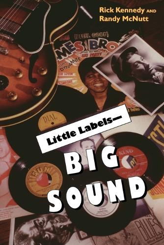 Бумажная книга «Little Labels - Big Sound: Small Record Companies and the Rise of American Music», авторов Рэнди МакНалт, Рик Кеннеди - фото №1