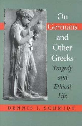 Паперова книга «On Germans and Other Greeks: Tragedy and Ethical Life», автор Денніс Дж. Шмідт - фото №1