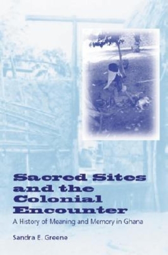 Паперова книга «Sacred Sites and the Colonial Encounter: A History of Meaning and Memory in Ghana», автор Сандра Е. Грін - фото №1