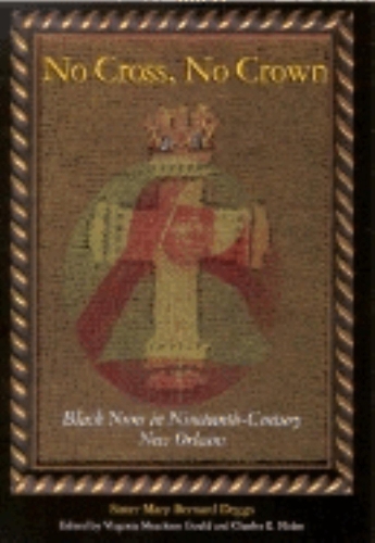 Бумажная книга «No Cross, No Crown: Black Nuns in Nineteenth-Century New Orleans», автор Сестра Мэри Бернард Деггс - фото №1